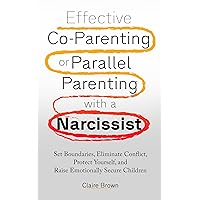 Effective Co-Parenting or Parallel Parenting with a Narcissist: Set Boundaries, Eliminate Conflict, Protect Yourself, and Raise Emotionally Secure Children Effective Co-Parenting or Parallel Parenting with a Narcissist: Set Boundaries, Eliminate Conflict, Protect Yourself, and Raise Emotionally Secure Children Kindle Paperback Audible Audiobook Hardcover
