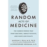 Random Acts of Medicine: The Hidden Forces That Sway Doctors, Impact Patients, and Shape Our Health Random Acts of Medicine: The Hidden Forces That Sway Doctors, Impact Patients, and Shape Our Health Hardcover Audible Audiobook Kindle Paperback