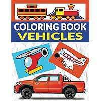 Vehicles Coloring Book: 110 Large Pages of Designs for Kids and Adults Who Love Vehicles, Features Cars, Trucks, Trains, Planes, Motorcycles and More