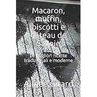 Macaron, muffin, biscotti e gâteau de Savoie: Le migliori ricette tradizionali e moderne (Italian Edition)