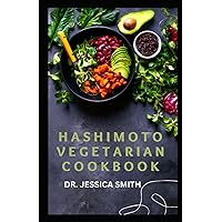 HASHIMOTO VEGETARIAN COOKBOOK: Plant-Based Hashimoto Thyroid Recipes to Reverse and Prevent The Disease Including Ingredients and Instructions HASHIMOTO VEGETARIAN COOKBOOK: Plant-Based Hashimoto Thyroid Recipes to Reverse and Prevent The Disease Including Ingredients and Instructions Paperback