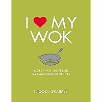 I Love My Wok: More Than 100 Fresh, Fast and Healthy Recipes I Love My Wok: More Than 100 Fresh, Fast and Healthy Recipes Kindle Paperback
