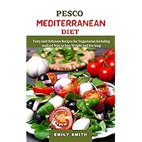 PESCO MEDITERRANEAN DIET: Tasty and Delicious Recipes for Vegetarian Including seafood Way to lose Weight and live long PESCO MEDITERRANEAN DIET: Tasty and Delicious Recipes for Vegetarian Including seafood Way to lose Weight and live long Kindle Paperback