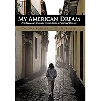 My American Dream: One Woman's Journey Living with a Chronic Disease My American Dream: One Woman's Journey Living with a Chronic Disease Hardcover Kindle Paperback