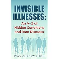 Invisible Illnesses: An A – Z of Hidden Conditions and Rare Diseases Invisible Illnesses: An A – Z of Hidden Conditions and Rare Diseases Kindle Paperback