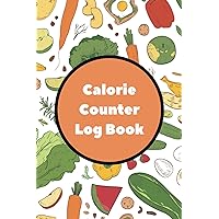 Calorie Counter Log Book: Journal Food Daily Routine Fat And Protein Simple Tool For Track