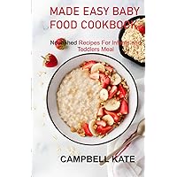 Made Easy Baby Food Cookbook: Nourished Recipes for Infants and Toddlers Meals