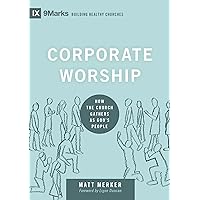 Corporate Worship: How the Church Gathers as God's People (Building Healthy Churches) Corporate Worship: How the Church Gathers as God's People (Building Healthy Churches) Hardcover