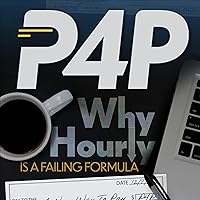 P4P (Pay for Performance): Why Hourly Is a Failing Formula P4P (Pay for Performance): Why Hourly Is a Failing Formula Audible Audiobook Hardcover Kindle Paperback