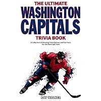 The Ultimate Washington Capitals Trivia Book: A Collection of Amazing Trivia Quizzes and Fun Facts for Die-Hard Caps Fans!