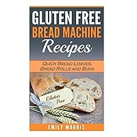 Gluten Free Bread Machine Recipes: Quick Bread Loaves, Bread Rolls and Buns Gluten Free Bread Machine Recipes: Quick Bread Loaves, Bread Rolls and Buns Paperback Kindle