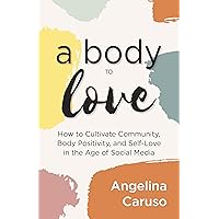 A Body to Love: Cultivate Community, Body Positivity, and Self-Love in the Age of Social Media (Dealing With Body Image Issues) A Body to Love: Cultivate Community, Body Positivity, and Self-Love in the Age of Social Media (Dealing With Body Image Issues) Paperback Audible Audiobook Kindle