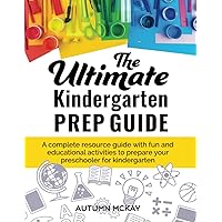 The Ultimate Kindergarten Prep Guide: A complete resource guide with fun and educational activities to prepare your preschooler for kindergarten (Early Learning) The Ultimate Kindergarten Prep Guide: A complete resource guide with fun and educational activities to prepare your preschooler for kindergarten (Early Learning) Paperback Kindle Hardcover