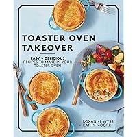 Toaster Oven Takeover: Easy and Delicious Recipes to Make in Your Toaster Oven: A Cookbook Toaster Oven Takeover: Easy and Delicious Recipes to Make in Your Toaster Oven: A Cookbook Paperback Kindle
