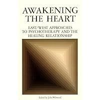 Awakening the Heart: East/West Approaches to Psychotherapy and the Healing Relationship Awakening the Heart: East/West Approaches to Psychotherapy and the Healing Relationship Paperback