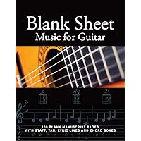Blank Sheet Music for Guitar: 100 Blank Manuscript Pages with Staff, TAB, Lyric Lines and Chord Boxes Blank Sheet Music for Guitar: 100 Blank Manuscript Pages with Staff, TAB, Lyric Lines and Chord Boxes Paperback
