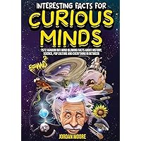 Interesting Facts For Curious Minds: 1572 Random But Mind-Blowing Facts About History, Science, Pop Culture And Everything In Between