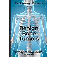 Benign Bone Tumors: Harmony in Bone Health: Understanding, Managing, and Thriving with Benign Bone Tumors (Medical care and health) Benign Bone Tumors: Harmony in Bone Health: Understanding, Managing, and Thriving with Benign Bone Tumors (Medical care and health) Paperback Kindle