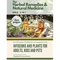 The Herbal Remedies & Natural Medicine Bible [8 in 1] - Using Healing Herbs at Home: An ultimate collection of essential oils, tinctures, infusions for adults, kids and pets - Black&White Edition The Herbal Remedies & Natural Medicine Bible [8 in 1] - Using Healing Herbs at Home: An ultimate collection of essential oils, tinctures, infusions for adults, kids and pets - Black&White Edition Paperback