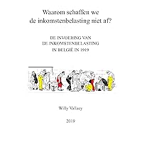Waarom schaffen we de inkomstenbelasting niet af?: De invoering van de inkomstenbelasting in België in 1919 (Dutch Edition)
