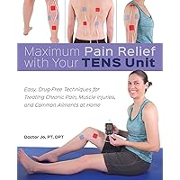 Maximum Pain Relief with Your TENS Unit: Easy, Drug-Free Techniques for Treating Chronic Pain, Muscle Injuries and Common Ailments at Home Maximum Pain Relief with Your TENS Unit: Easy, Drug-Free Techniques for Treating Chronic Pain, Muscle Injuries and Common Ailments at Home Paperback Kindle