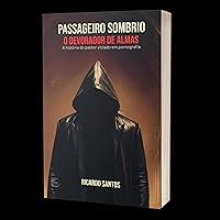 Passageiro Sombrio, o Devorador de Almas: A história do pastor viciado em pornografia (Portuguese Edition)