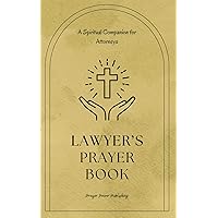 Lawyer's Prayer Book: A Spiritual Companion for Attorneys: 30 Prayers That Offer Encouragement, Wisdom, And Strength To Legal Professionals - A Small Gift With Huge Impact Lawyer's Prayer Book: A Spiritual Companion for Attorneys: 30 Prayers That Offer Encouragement, Wisdom, And Strength To Legal Professionals - A Small Gift With Huge Impact Paperback Kindle