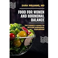 FOOD FOR WOMEN AND HORMONAL BALANCE: THE CORRECT FOODS TO RESTORE HORMONAL EQUILIBRIUM FOOD FOR WOMEN AND HORMONAL BALANCE: THE CORRECT FOODS TO RESTORE HORMONAL EQUILIBRIUM Kindle Paperback