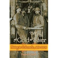 The Trail of Gold and Silver: Mining in Colorado, 1859-2009 (Timberline Books) The Trail of Gold and Silver: Mining in Colorado, 1859-2009 (Timberline Books) Audible Audiobook Hardcover Kindle Paperback