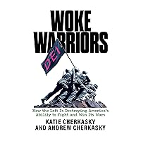 Woke Warriors: How the Left Is Destroying America's Ability to Fight and Win Its Wars