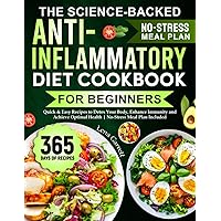The Science-Backed Anti-Inflammatory Diet Cookbook for Beginners: Quick & Easy Recipes to Detox Your Body, Enhance Immunity and Achieve Optimal Health | No-Stress Meal Plan Included The Science-Backed Anti-Inflammatory Diet Cookbook for Beginners: Quick & Easy Recipes to Detox Your Body, Enhance Immunity and Achieve Optimal Health | No-Stress Meal Plan Included Paperback Kindle