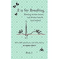 B is for Breathing: Bleeding, Broken Bones, and Broken Hearts (and Bodies) (EMS Adventures with Roxy McCoy Book 3) B is for Breathing: Bleeding, Broken Bones, and Broken Hearts (and Bodies) (EMS Adventures with Roxy McCoy Book 3) Kindle