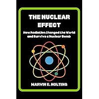 The Nuclear Effect: How Radiation Changed the World and Survive a Nuclear Bomb