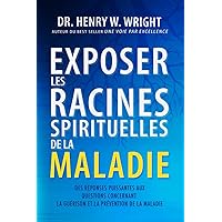 Exposer les Racines Spirituelles de la Maladie (French Edition)