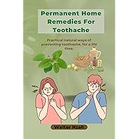 Permanent Home Remedies For Toothache: Practical natural ways of preventing toothache, for a life time. Permanent Home Remedies For Toothache: Practical natural ways of preventing toothache, for a life time. Kindle Paperback