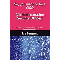 So, you want to be a CISO (Chief Information Security Officer): A practical guide to becoming a successful cybersecurity leader So, you want to be a CISO (Chief Information Security Officer): A practical guide to becoming a successful cybersecurity leader Paperback Kindle