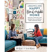 A Beautiful Mess Happy Handmade Home: Painting, Crafting, and Decorating a Cheerful, More Inspiring Space A Beautiful Mess Happy Handmade Home: Painting, Crafting, and Decorating a Cheerful, More Inspiring Space Paperback Kindle