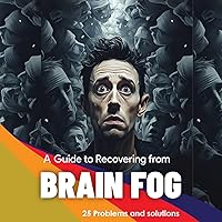 A Guide to Recovering from Brain Fog: 25 Problems and Solutions: Memory Fog | Signs of Brain Fog | Sleep Deprivation | Screen time effects | Dopamine role | Pornography effect A Guide to Recovering from Brain Fog: 25 Problems and Solutions: Memory Fog | Signs of Brain Fog | Sleep Deprivation | Screen time effects | Dopamine role | Pornography effect Kindle Paperback