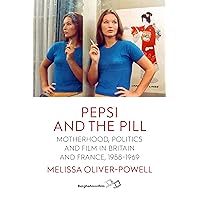 Pepsi and the Pill: Motherhood, Politics and Film in Britain and France, 1958–1969 Pepsi and the Pill: Motherhood, Politics and Film in Britain and France, 1958–1969 Hardcover