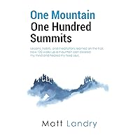 One Mountain - One Hundred Summits: Lessons, Habits, and Meditations Learned on the Trail. How 100 walks up a mountain brought me peace, restored my focus, and healed my tired soul. One Mountain - One Hundred Summits: Lessons, Habits, and Meditations Learned on the Trail. How 100 walks up a mountain brought me peace, restored my focus, and healed my tired soul. Kindle Paperback