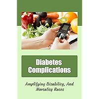 Diabetes Complications: Amplifying Disability, And Mortality Rates