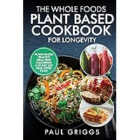 The Whole Foods Plant Based Cookbook for Longevity: Plant-Based Healthy Meal Prep Featuring a 10 Day Eat Real Food Plan (The Whole Foods Diet for Longevity Series) The Whole Foods Plant Based Cookbook for Longevity: Plant-Based Healthy Meal Prep Featuring a 10 Day Eat Real Food Plan (The Whole Foods Diet for Longevity Series) Paperback Audible Audiobook Kindle