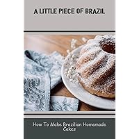A Little Piece Of Brazil: How To Make Brazilian Homemade Cakes