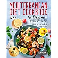 Mediterranean Diet Cookbook for Beginners: Your Essential Companion to the Mediterranean Diet - 150 Expert Recipes, a 28-Day Meal Plan, and Proven Tips for a Brighter, Healthier Life
