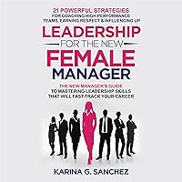 Leadership for the New Female Manager: The New Manager's Guide to Mastering Leadership Skills: 21 Powerful Strategies for Coaching High-Performance Teams, Earning Respect & Influencing Up Leadership for the New Female Manager: The New Manager's Guide to Mastering Leadership Skills: 21 Powerful Strategies for Coaching High-Performance Teams, Earning Respect & Influencing Up Audible Audiobook Kindle Paperback Hardcover