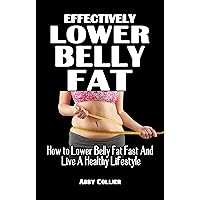 EFFECTIVELY LOWER BELLY FAT: How to Lower Belly Fat Fast And Live A Healthy Lifestyle - Lose Weight, Target Belly Fat, and Lower Blood Sugar With This Tested Strategy EFFECTIVELY LOWER BELLY FAT: How to Lower Belly Fat Fast And Live A Healthy Lifestyle - Lose Weight, Target Belly Fat, and Lower Blood Sugar With This Tested Strategy Kindle Paperback