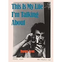 Danny Lyon: This Is My Life I’m Talking About Danny Lyon: This Is My Life I’m Talking About Hardcover
