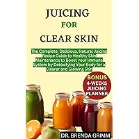 JUICING FOR CLEAR SKIN: The Complete, Delicious, Natural Juicing Recipe Guide to Healthy Skin Maintenance to Boost your Immune System by Detoxifying Your Body for a Clearer and Glowing Skin JUICING FOR CLEAR SKIN: The Complete, Delicious, Natural Juicing Recipe Guide to Healthy Skin Maintenance to Boost your Immune System by Detoxifying Your Body for a Clearer and Glowing Skin Kindle Paperback