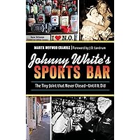 Johnny White's Sports Bar: The Tiny Joint That Never Closed--Until It Did Johnny White's Sports Bar: The Tiny Joint That Never Closed--Until It Did Hardcover Paperback