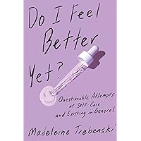 Do I Feel Better Yet?: Questionable Attempts at Self-Care and Existing in General Do I Feel Better Yet?: Questionable Attempts at Self-Care and Existing in General Kindle Paperback